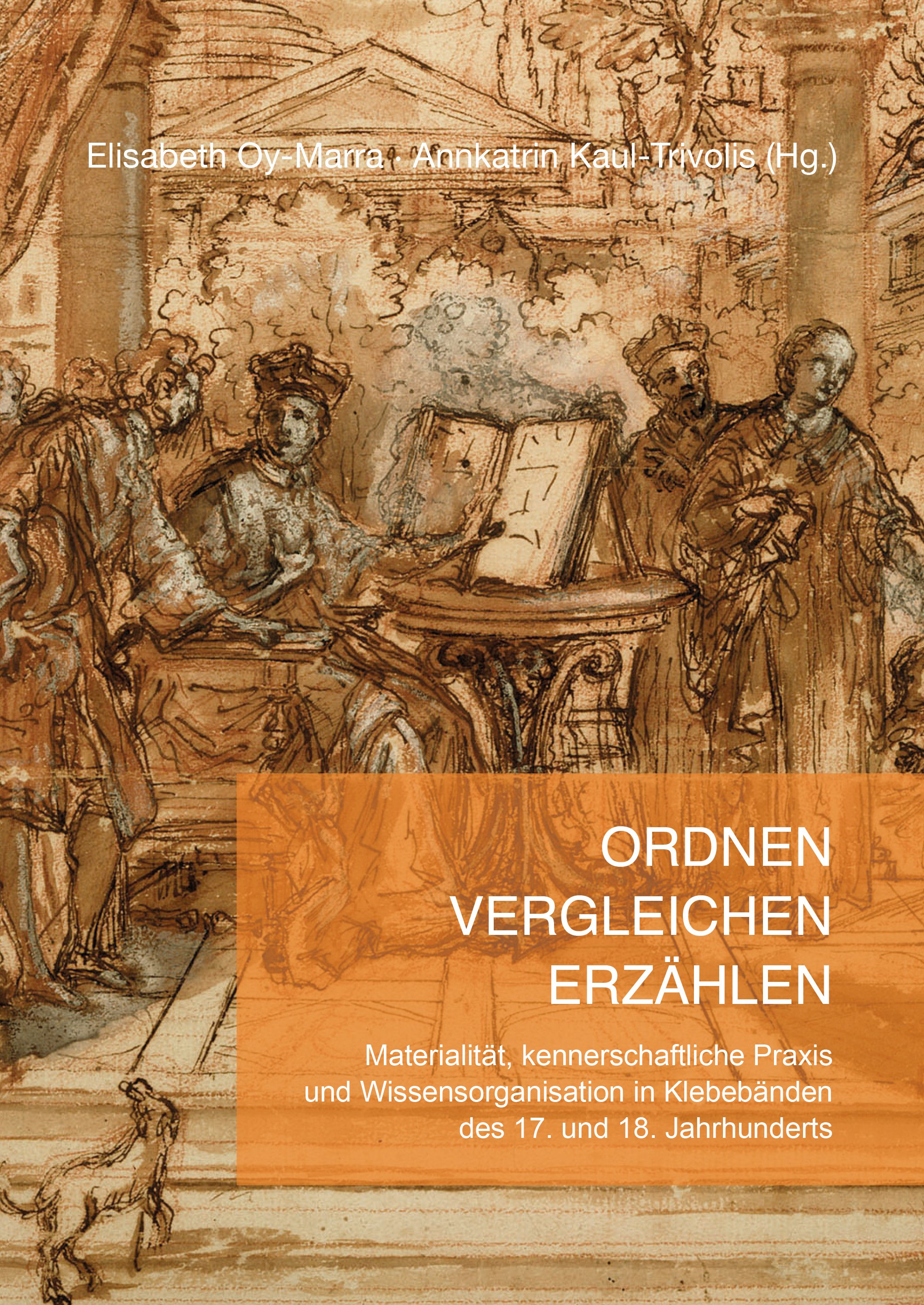 Cover 'Ordnen – Vergleichen – Erzählen: Materialität, kennerschaftliche Praxis und Wissensvermittlung in Klebebänden des 17. und 18. Jahrhunderts'