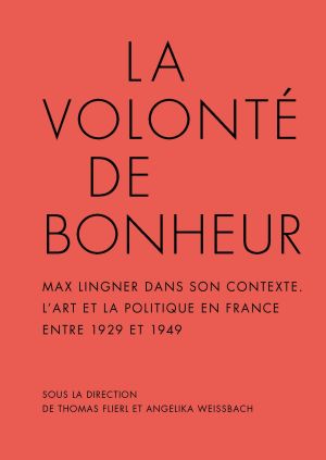 Cover 'La volonté de bonheur: Max Lingner dans son contexte. L’art et la politique en France entre 1929 et 1949'