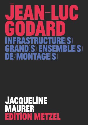 Cover von 'Jean-Luc Godard INFRASTRUCTURE(S) GRAND(S) ENSEMBLE(S) DÉ/MONTAGE(S)'