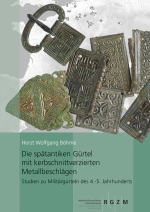 Cover: Die spätantiken Gürtel mit kerbschnittverzierten Metallbeschlägen