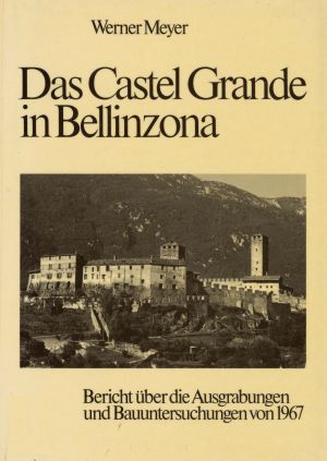 Cover 'Das Castel Grande in Bellinzona: Bericht über die Ausgrabungen und Banuntersuchungen von 1967'