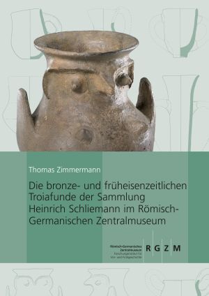 Cover: Die bronze- und früheisenzeitlichen Troiafunde der SammlungHeinrich-Schliemann im Römisch-Germanischen Zentralmuseum
