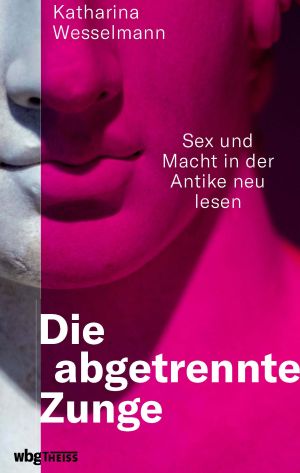Cover 'Die abgetrennte Zunge: Sex und Macht in der Antike neu lesen'