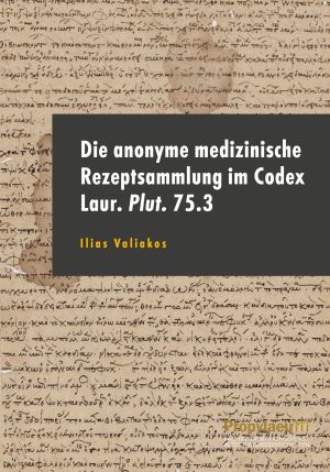 Weitere Informationen über 'Die anonyme medizinische Rezeptsammlung im Codex Laur. Plut. 75.3'