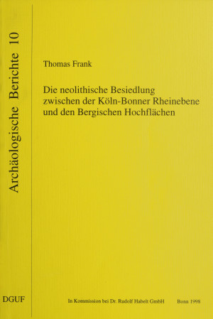Cover: Die neolithische Besiedlung zwischen der Köln-Bonner Rheinebene und den Bergischen Hochflächen