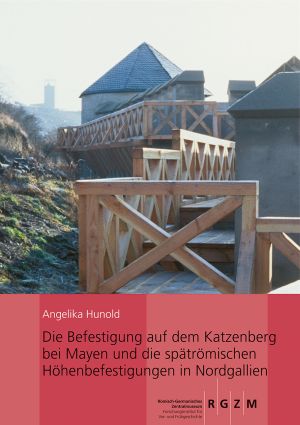 Cover: Die Befestigung auf dem Katzenberg bei Mayen und die spätrömischen Höhenbefestigungen in Nordgallien